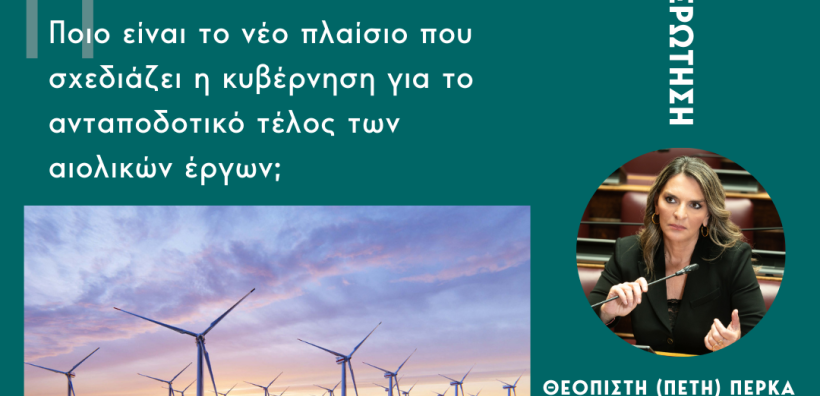 Π. Πέρκα: Ποιο είναι το νέο πλαίσιο που σχεδιάζει η κυβέρνηση για το ανταποδοτικό τέλος των αιολικών έργων;